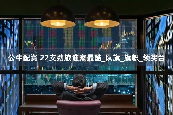 公牛配资 22支劲旅谁家最酷_队旗_旗帜_领奖台