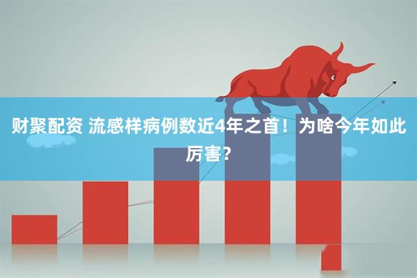 财聚配资 流感样病例数近4年之首！为啥今年如此厉害？